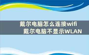 戴尔电脑怎么连接wifi 戴尔电脑不显示WLAN